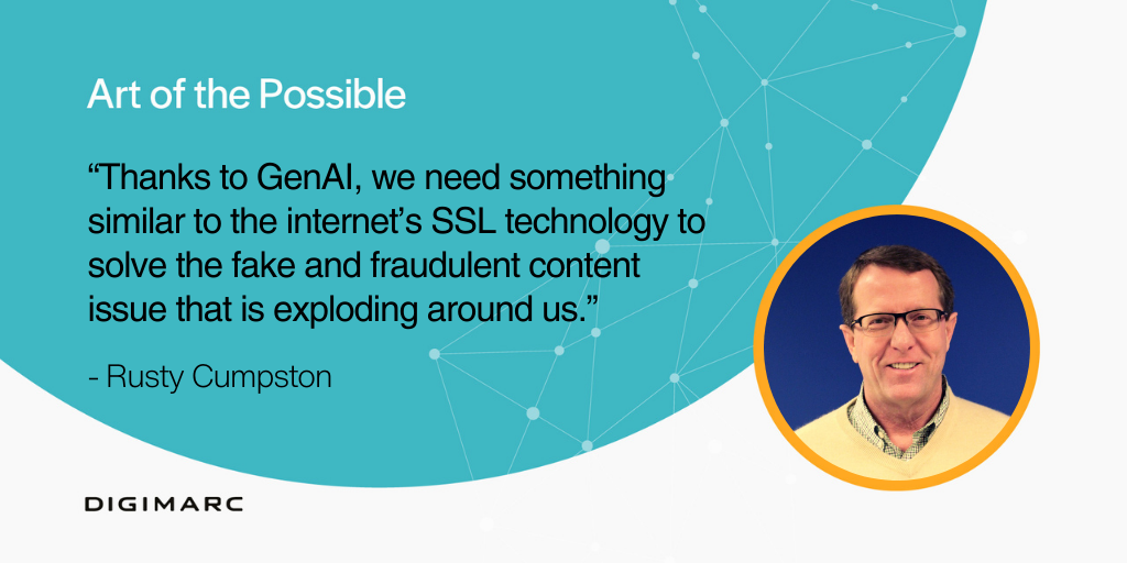 Thanks to GenAI, we need something similar to the internet's SSL technology to solve the fake and fraudulent content issue that is exploding around us. - Rusty Cumpston